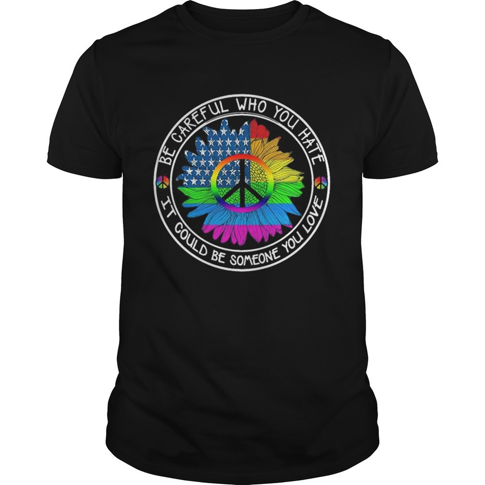 Be Careful Whom You Hate It Could Be Someone You Love Lgbt American Flag Shirt